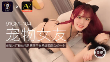 CM104 美櫻化身淫蕩寵物女友，任主人調教抽插！